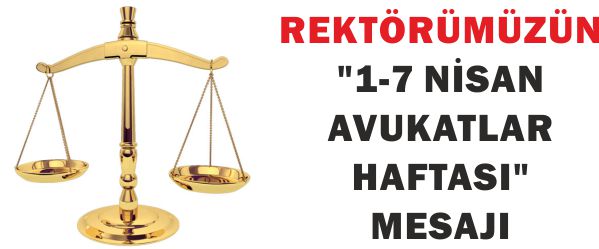 REKTÖRÜMÜZÜN "1-7 NİSAN AVUKATLAR HAFTASI" MESAJI