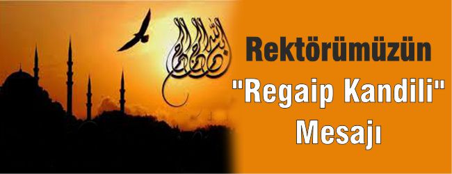 REKTÖRÜMÜZÜN "REGAİP KANDİLİ" MESAJI