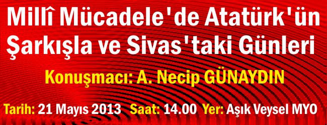 KONFERANS "MİLLİ MÜCADELE'DE ATATÜRK'ÜN ŞARKIŞLA ve SİVAS'TAKİ GÜNLERİ